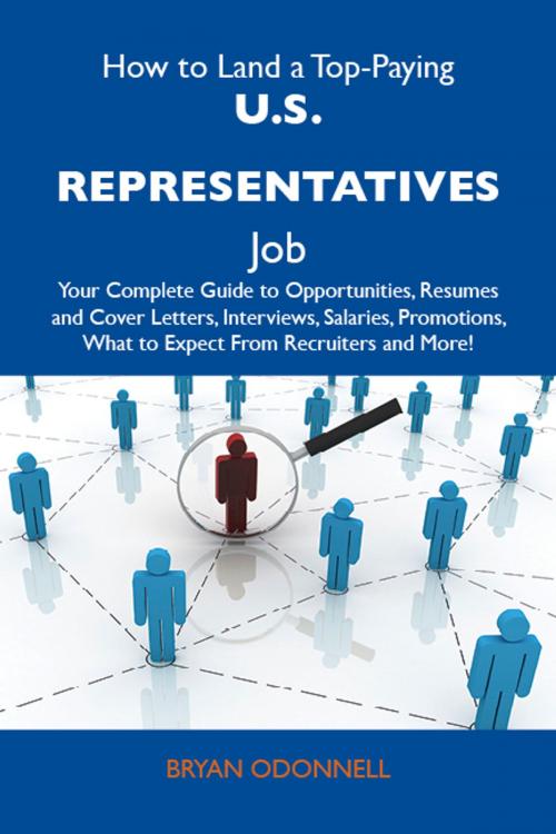 Cover of the book How to Land a Top-Paying U.S. Representatives Job: Your Complete Guide to Opportunities, Resumes and Cover Letters, Interviews, Salaries, Promotions, What to Expect From Recruiters and More by Odonnell Bryan, Emereo Publishing