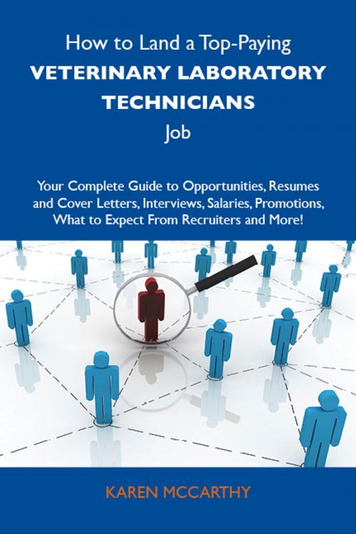 Cover of the book How to Land a Top-Paying Veterinary laboratory technicians Job: Your Complete Guide to Opportunities, Resumes and Cover Letters, Interviews, Salaries, Promotions, What to Expect From Recruiters and More by Mccarthy Karen, Emereo Publishing