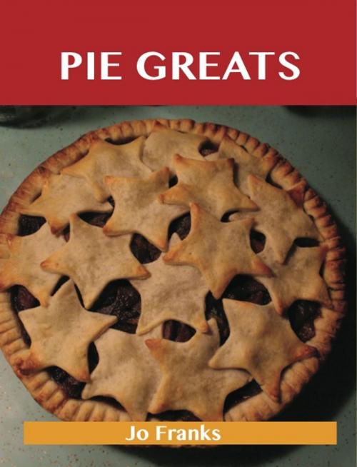 Cover of the book Pie Greats: Delicious Pie Recipes, The Top 100 Pie Recipes by Franks Jo, Emereo Publishing