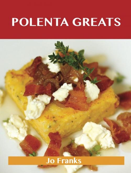 Cover of the book Polenta Greats: Delicious Polenta Recipes, The Top 79 Polenta Recipes by Franks Jo, Emereo Publishing