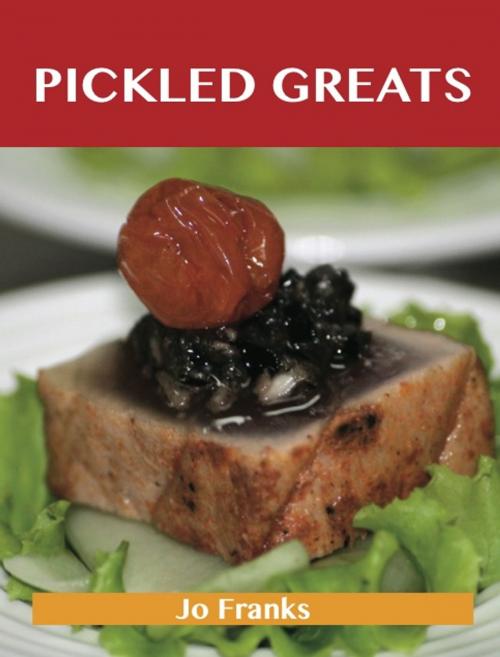 Cover of the book Pickled Greats: Delicious Pickled Recipes, The Top 97 Pickled Recipes by Franks Jo, Emereo Publishing