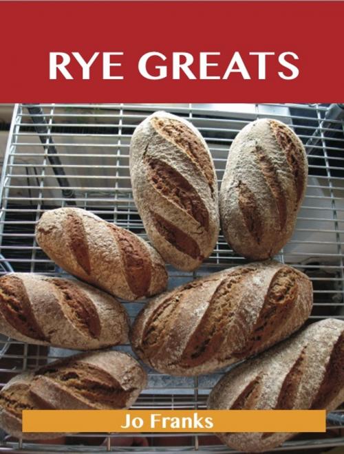Cover of the book Rye Greats: Delicious Rye Recipes, The Top 44 Rye Recipes by Franks Jo, Emereo Publishing
