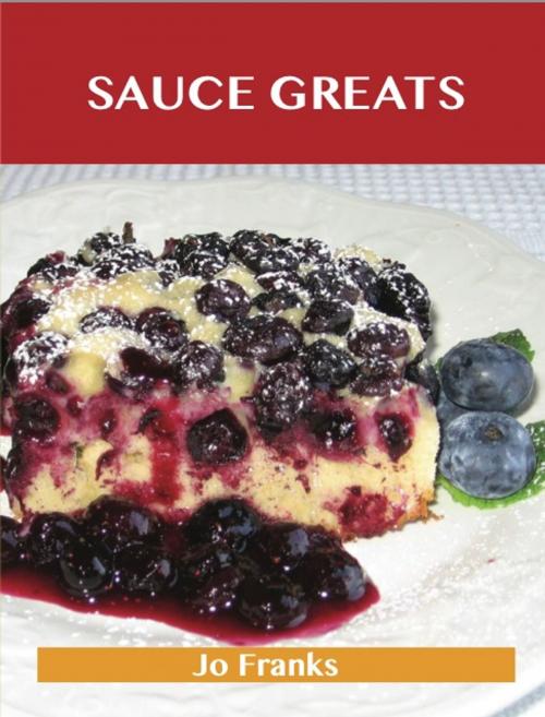 Cover of the book Sauce Greats: Delicious Sauce Recipes, The Top 100 Sauce Recipes by Franks Jo, Emereo Publishing