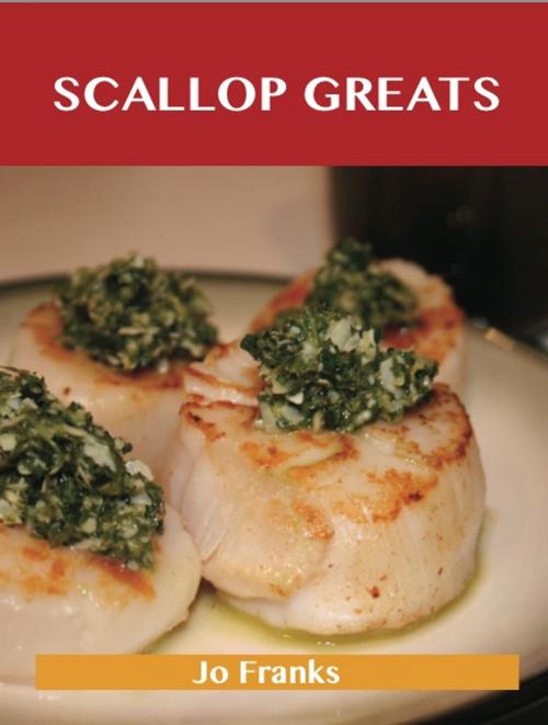 Cover of the book Scallop Greats: Delicious Scallop Recipes, The Top 100 Scallop Recipes by Franks Jo, Emereo Publishing