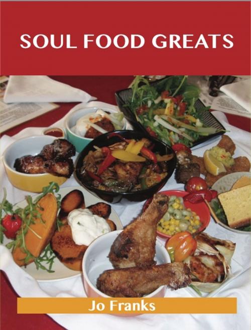 Cover of the book Soul Food Greats: Delicious Soul Food Recipes, The Top 100 Soul Food Recipes by Franks Jo, Emereo Publishing