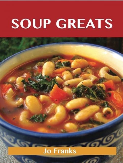 Cover of the book Soup Greats: Delicious Soup Recipes, The Top 100 Soup Recipes by Franks Jo, Emereo Publishing