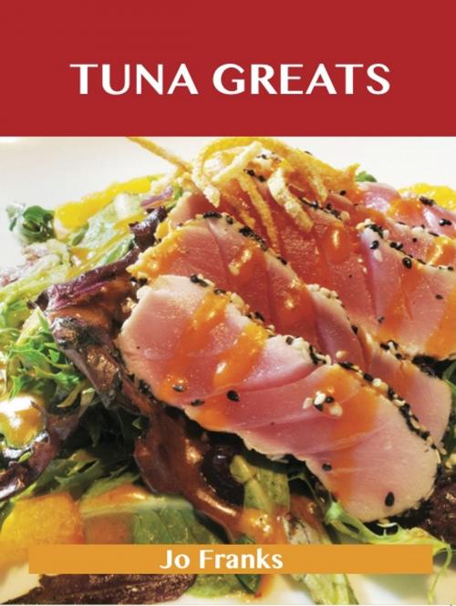 Cover of the book Tuna Greats: Delicious Tuna Recipes, The Top 56 Tuna Recipes by Franks Jo, Emereo Publishing
