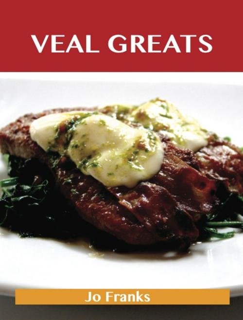 Cover of the book Veal Greats: Delicious Veal Recipes, The Top 69 Veal Recipes by Franks Jo, Emereo Publishing