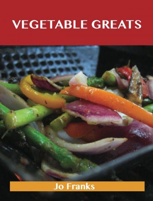 Cover of the book Vegetable Greats: Delicious Vegetable Recipes, The Top 100 Vegetable Recipes by Franks Jo, Emereo Publishing