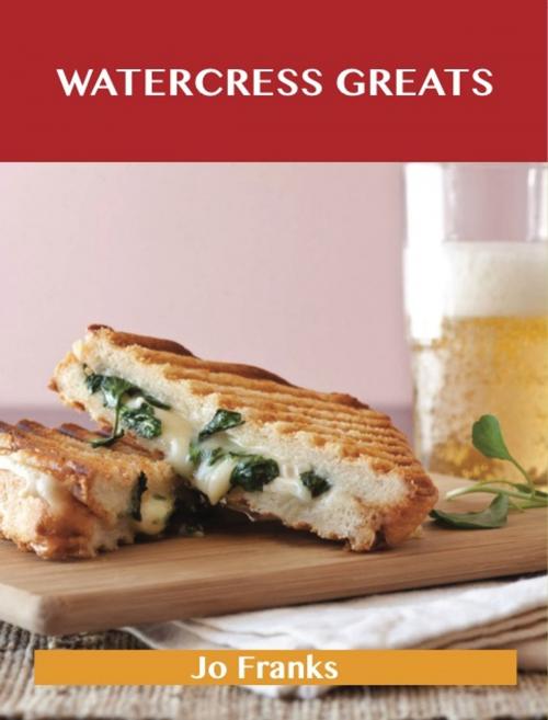 Cover of the book Watercress Greats: Delicious Watercress Recipes, The Top 57 Watercress Recipes by Franks Jo, Emereo Publishing