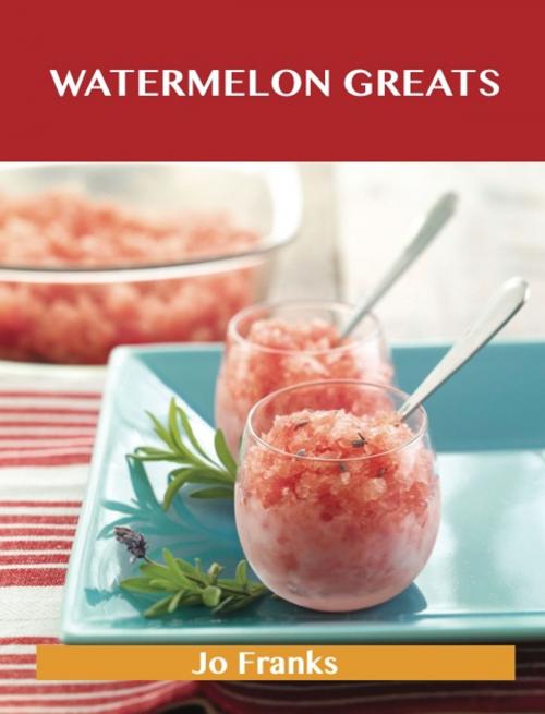 Cover of the book Watermelon Greats: Delicious Watermelon Recipes, The Top 54 Watermelon Recipes by Franks Jo, Emereo Publishing