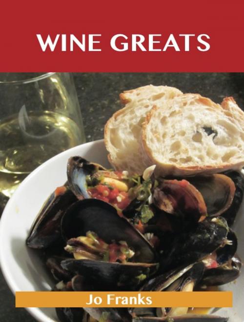 Cover of the book Wine Greats: Delicious Wine Recipes, The Top 100 Wine Recipes by Franks Jo, Emereo Publishing