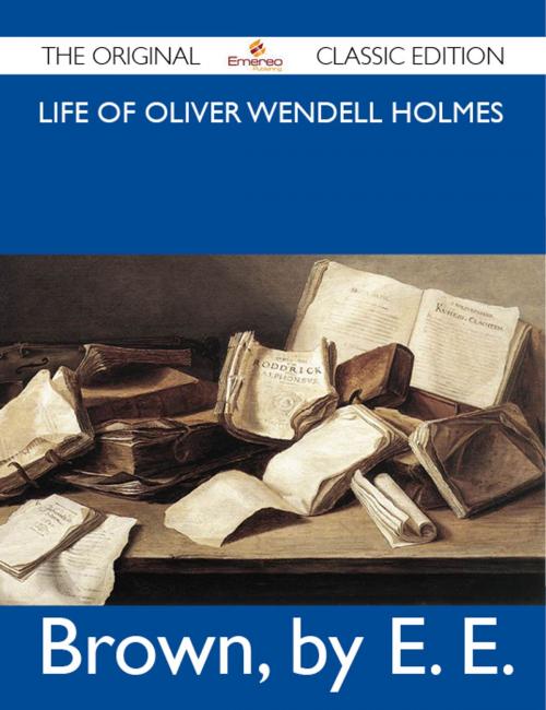 Cover of the book Life of Oliver Wendell Holmes - The Original Classic Edition by E Brown, Emereo Publishing