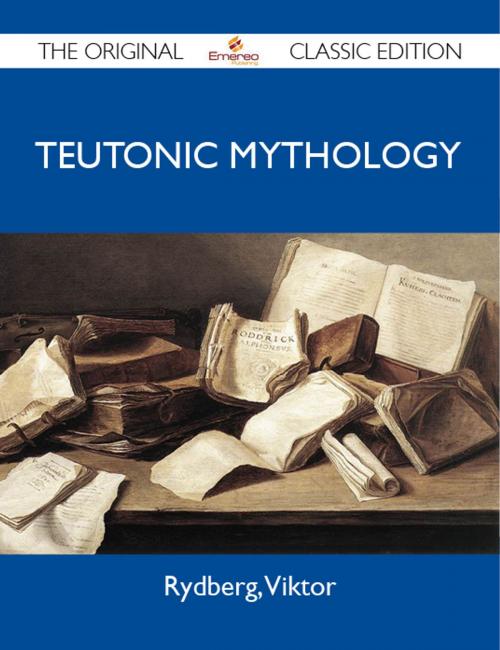 Cover of the book Teutonic Mythology - The Original Classic Edition by Viktor Rydberg, Emereo Publishing