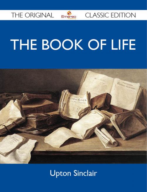 Cover of the book The Book of Life - The Original Classic Edition by Sinclair Upton, Emereo Publishing