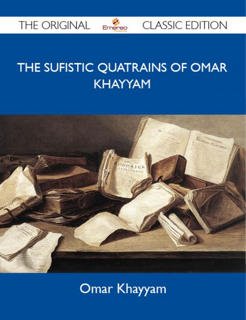 Cover of the book The Sufistic Quatrains of Omar Khayyam - The Original Classic Edition by Khayyam Omar, Emereo Publishing