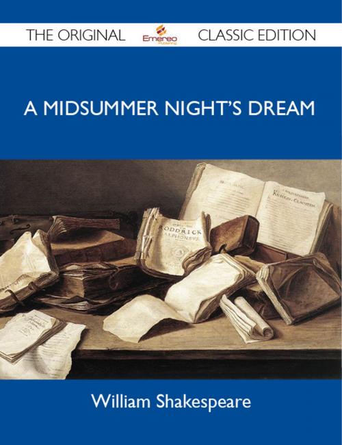 Cover of the book A Midsummer Night's Dream - The Original Classic Edition by Shakespeare William, Emereo Publishing