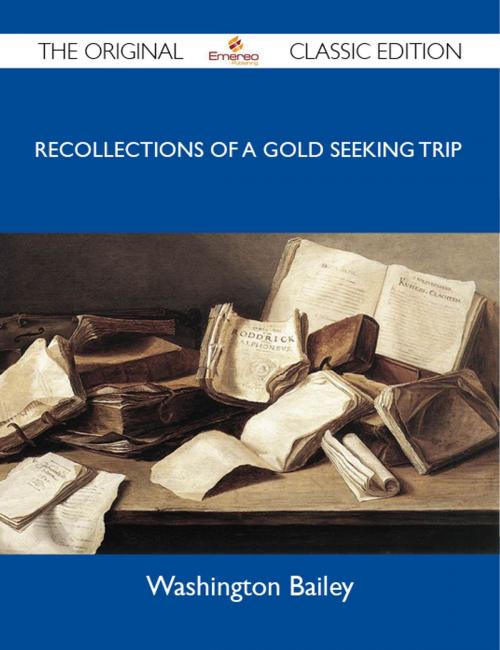 Cover of the book A Trip to California in 1853 - Recollections of a gold seeking trip by ox train across the plains and mountains by an old Illinois pioneer - The Original Classic Edition by Bailey Washington, Emereo Publishing