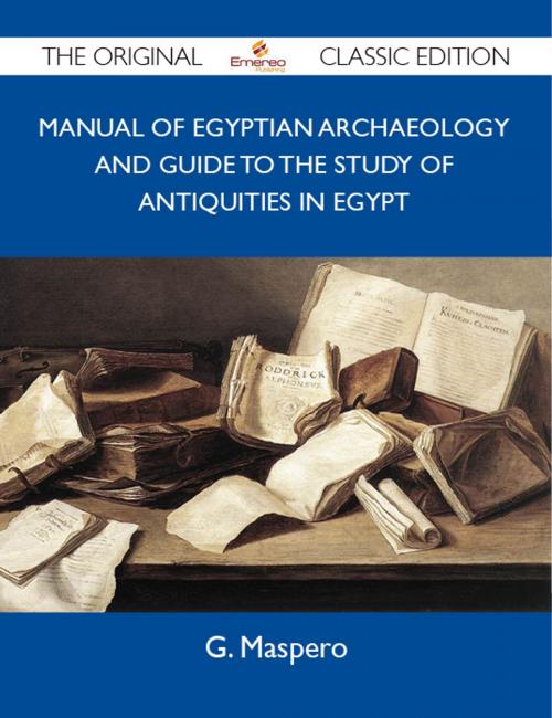 Cover of the book Manual of Egyptian Archaeology and Guide to the Study of Antiquities in Egypt - The Original Classic Edition by Maspero G, Emereo Publishing