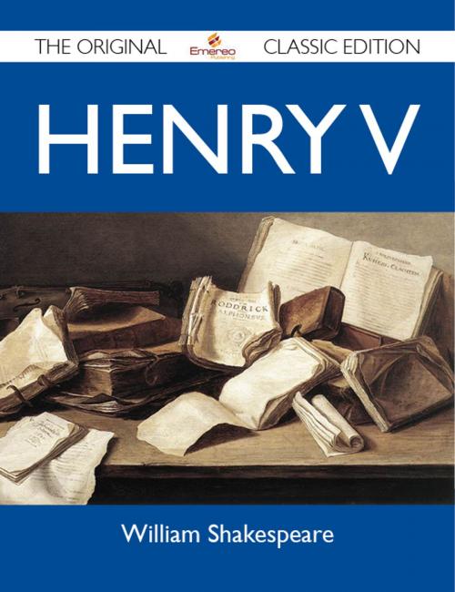 Cover of the book Henry V - The Original Classic Edition by Shakespeare William, Emereo Publishing