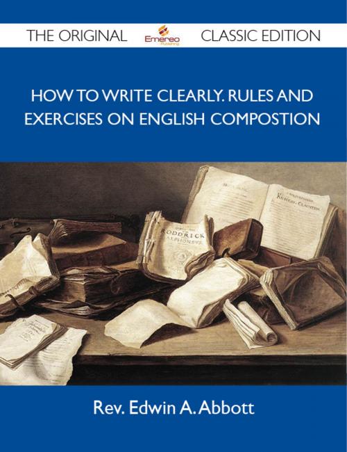 Cover of the book How to Write Clearly. Rules and Exercises on English Compostion - The Original Classic Edition by Abbott Rev, Emereo Publishing
