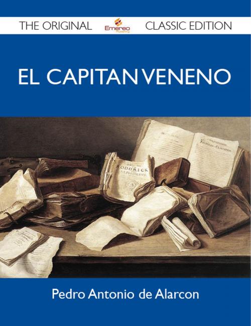 Cover of the book El Capitan Veneno - The Original Classic Edition by Alarcon Pedro, Emereo Publishing