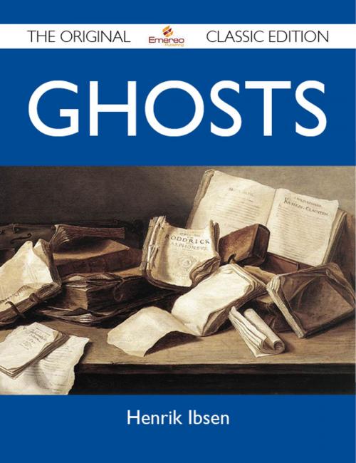 Cover of the book Ghosts - The Original Classic Edition by Ibsen Henrik, Emereo Publishing