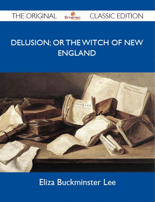 Cover of the book Delusion; Or The Witch Of New England - The Original Classic Edition by Lee Eliza, Emereo Publishing