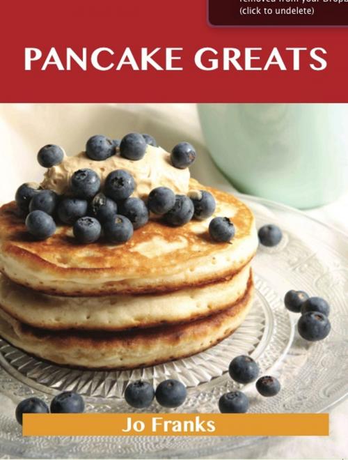 Cover of the book Pancake Greats: Delicious Pancake Recipes, The Top 99 Pancake Recipes by Jo Franks, Emereo Publishing