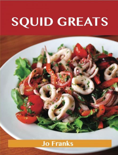 Cover of the book Squid Greats: Delicious Squid Recipes, The Top 75 Squid Recipes by Jo Franks, Emereo Publishing