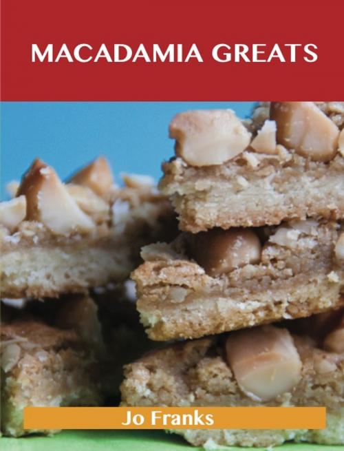 Cover of the book Macadamia Greats: Delicious Macadamia Recipes, The Top 94 Macadamia Recipes by Jo Franks, Emereo Publishing