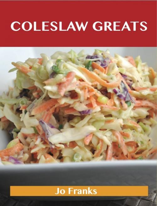 Cover of the book Coleslaw Greats: Delicious Coleslaw Recipes, The Top 100 Coleslaw Recipes by Jo Franks, Emereo Publishing