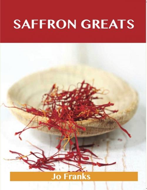 Cover of the book Saffron Greats: Delicious Saffron Recipes, The Top 100 Saffron Recipes by Jo Franks, Emereo Publishing