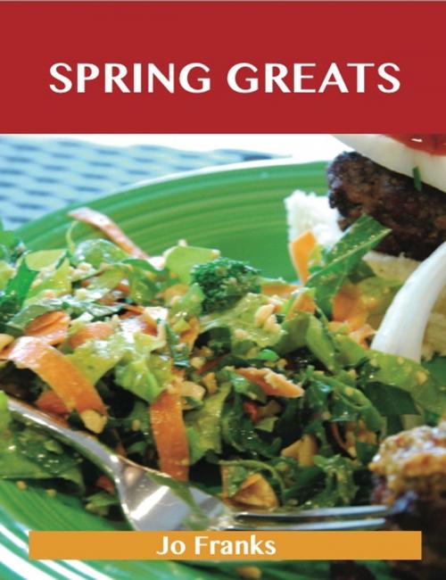 Cover of the book Spring Greats: Delicious Spring Recipes, The Top 59 Spring Recipes by Jo Franks, Emereo Publishing