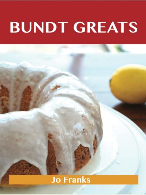 Cover of the book Bundt Greats: Delicious Bundt Recipes, The Top 91 Bundt Recipes by Franks Jo, Emereo Publishing
