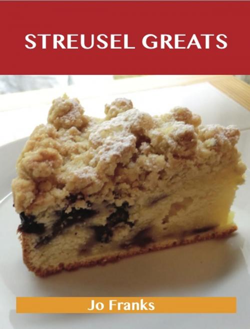 Cover of the book Streusel Greats: Delicious Streusel Recipes, The Top 73 Streusel Recipes by Franks Jo, Emereo Publishing
