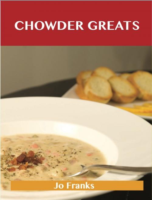 Cover of the book Chowder Greats: Delicious Chowder Recipes, The Top 86 Chowder Recipes by Jo Franks, Emereo Publishing