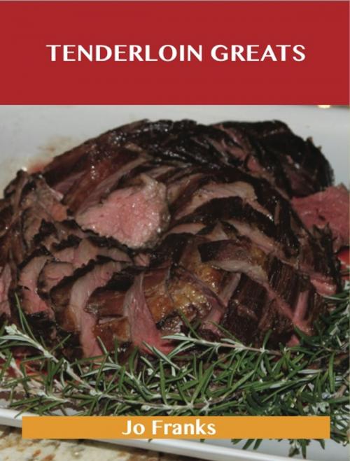 Cover of the book Tenderloin Greats: Delicious Tenderloin Recipes, The Top 71 Tenderloin Recipes by Jo Franks, Emereo Publishing