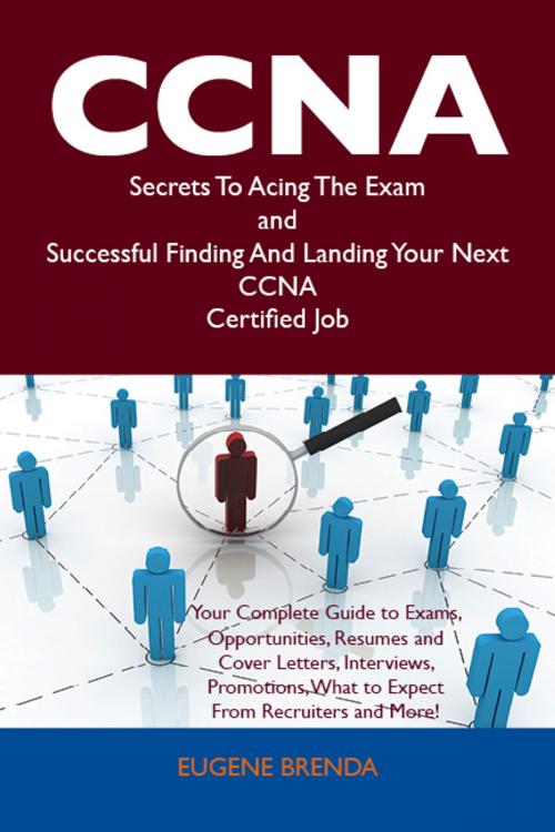 Cover of the book CCNA Secrets To Acing The Exam and Successful Finding And Landing Your Next CCNA Certified Job by Eugene Brenda, Emereo Publishing