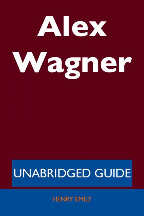Cover of the book Alex Wagner - Unabridged Guide by Henry Emily, Emereo Publishing