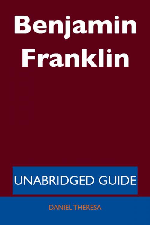Cover of the book Benjamin Franklin - Unabridged Guide by Daniel Theresa, Emereo Publishing