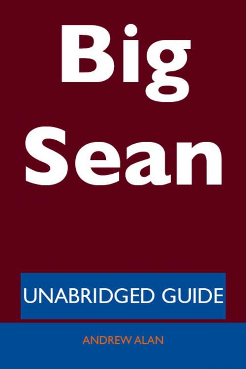 Cover of the book Big Sean - Unabridged Guide by Andrew Alan, Emereo Publishing