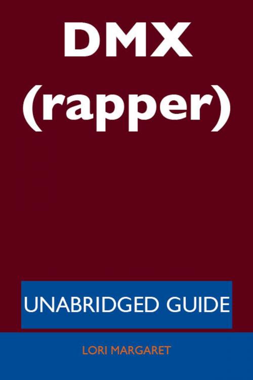 Cover of the book DMX (rapper) - Unabridged Guide by Lori Margaret, Emereo Publishing