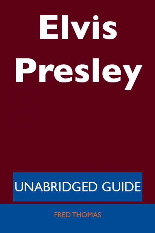 Cover of the book Elvis Presley - Unabridged Guide by Fred Thomas, Emereo Publishing