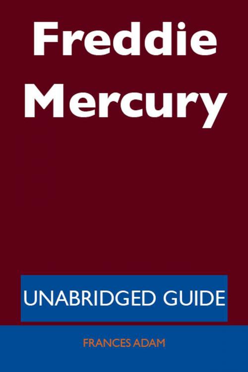 Cover of the book Freddie Mercury - Unabridged Guide by Frances Adam, Emereo Publishing