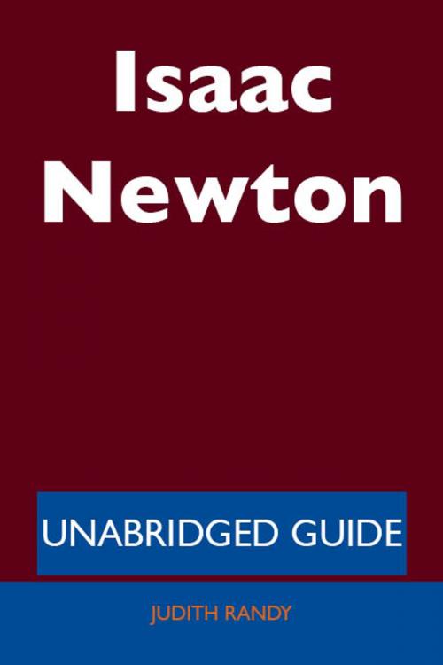 Cover of the book Isaac Newton - Unabridged Guide by Judith Randy, Emereo Publishing
