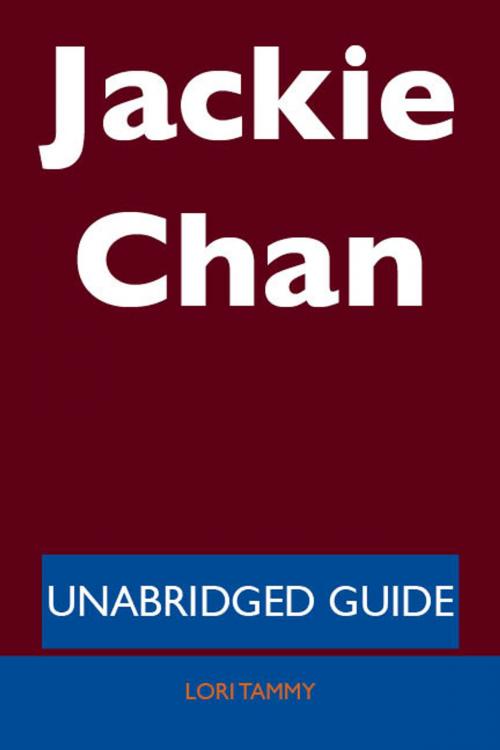 Cover of the book Jackie Chan - Unabridged Guide by Lori Tammy, Emereo Publishing