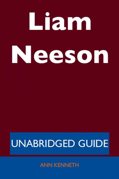 Cover of the book Liam Neeson - Unabridged Guide by Ann Kenneth, Emereo Publishing