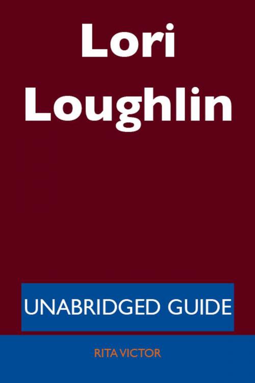 Cover of the book Lori Loughlin - Unabridged Guide by Rita Victor, Emereo Publishing