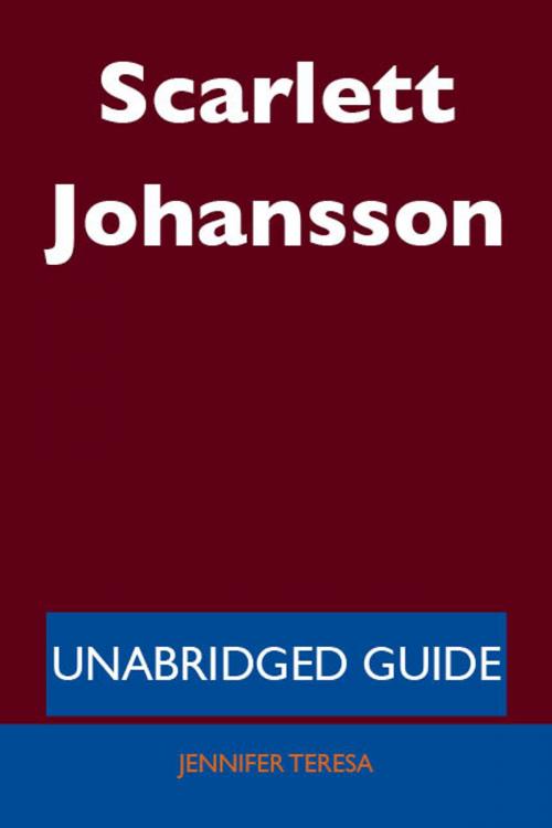 Cover of the book Scarlett Johansson - Unabridged Guide by Jennifer Teresa, Emereo Publishing